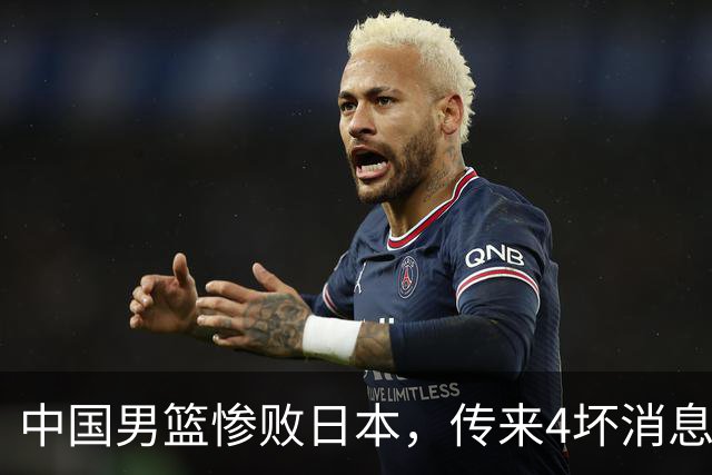 中国男篮惨败日本，传来4坏消息1好消息，防守崩盘 郭士强或下课